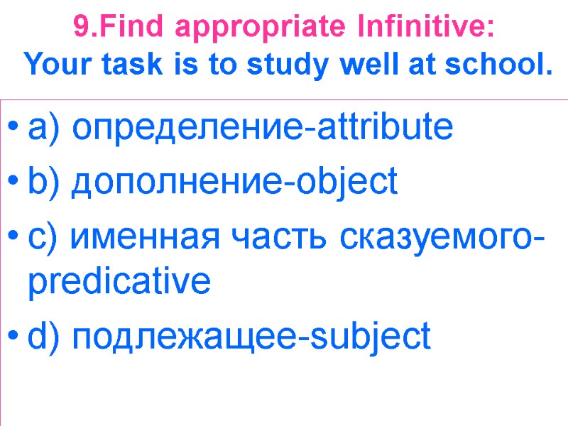 9.Find appropriate Infinitive:  Your task is to study well at school.  a)